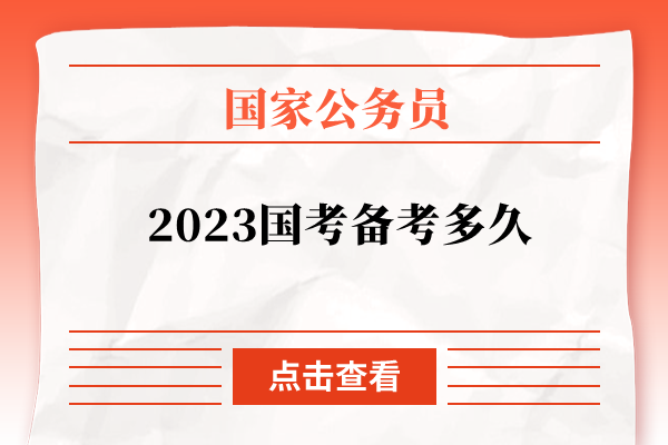 2023国家公务员考试备考多长时间